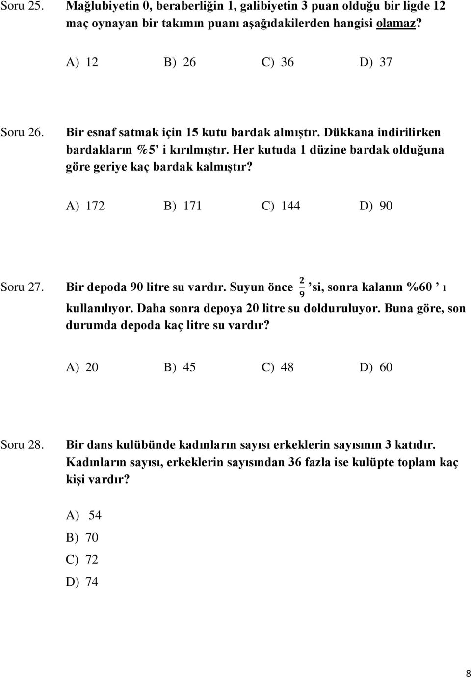 A) 172 B) 171 C) 144 D) 90 Soru 27. Bir depoda 90 litre su vardır. Suyun önce si, sonra kalanın %60 ı kullanılıyor. Daha sonra depoya 20 litre su dolduruluyor.