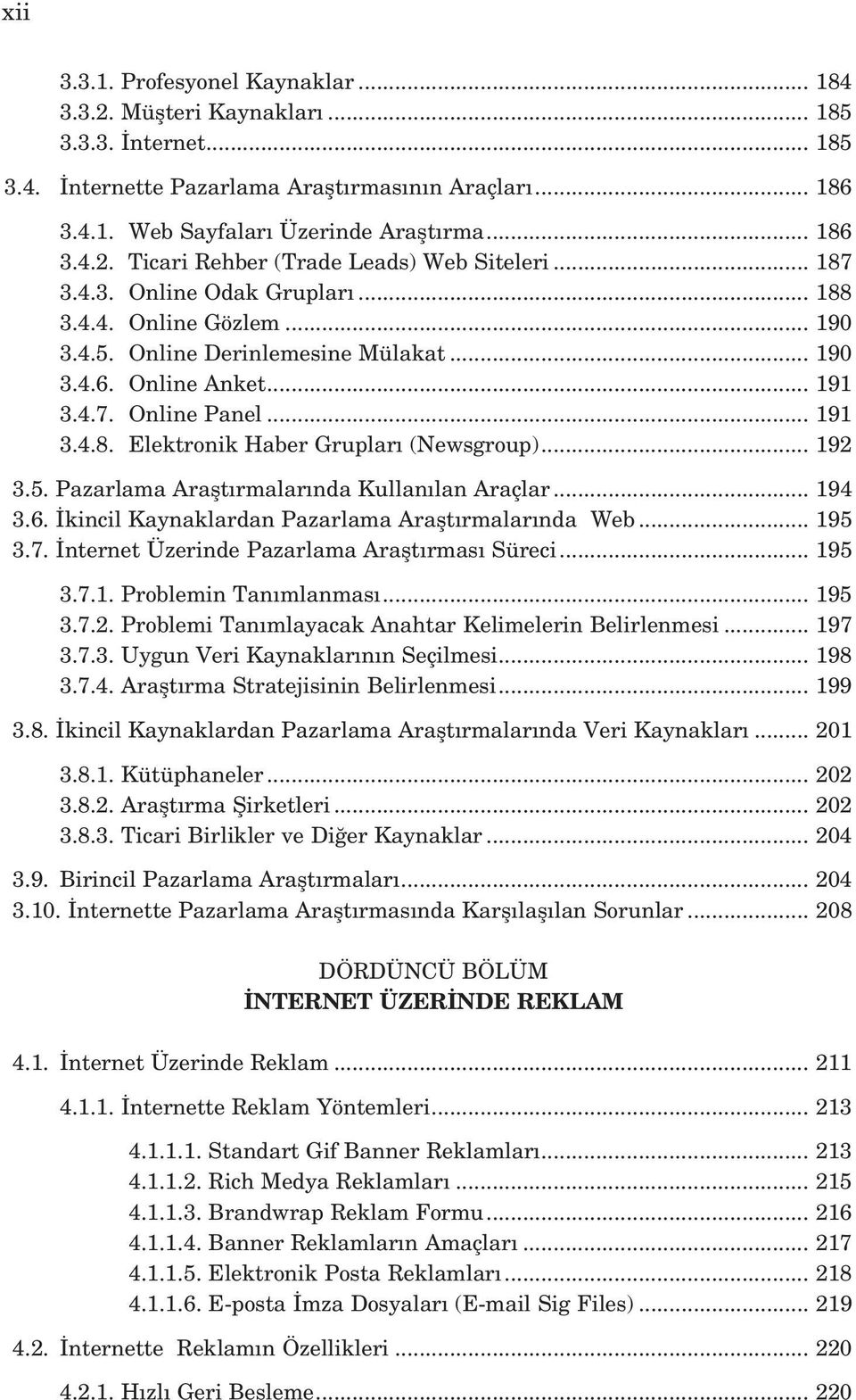 .. 192 3.5. Pazarlama Araflt rmalar nda Kullan lan Araçlar... 194 3.6. kincil Kaynaklardan Pazarlama Araflt rmalar nda Web... 195 3.7. nternet Üzerinde Pazarlama Araflt rmas Süreci... 195 3.7.1. Problemin Tan mlanmas.