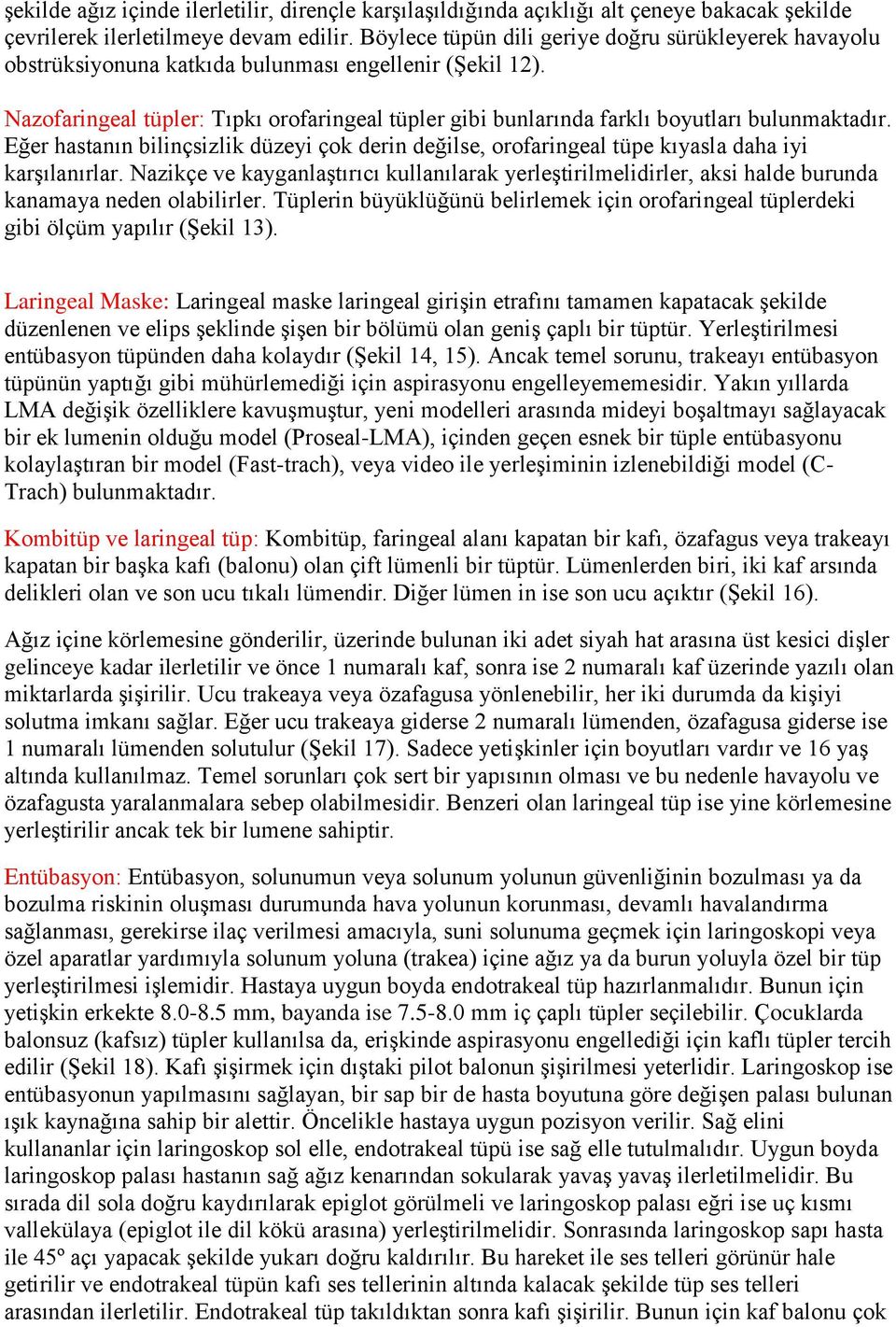 Nazofaringeal tüpler: Tıpkı orofaringeal tüpler gibi bunlarında farklı boyutları bulunmaktadır. Eğer hastanın bilinçsizlik düzeyi çok derin değilse, orofaringeal tüpe kıyasla daha iyi karşılanırlar.