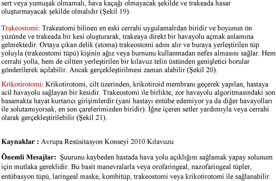 Ortaya çıkan delik (stoma) trakeostomi adını alır ve buraya yerleştirilen tüp yoluyla (trakeostomi tüpü) kişinin ağız veya burnunu kullanmadan nefes almasını sağlar.