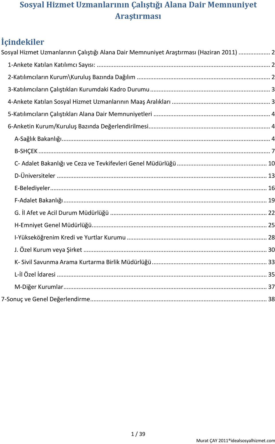 .. 3 4-Ankete Katılan Sosyal Hizmet Uzmanlarının Maaş Aralıkları... 3 5-Katılımcıların Çalıştıkları Alana Dair Memnuniyetleri... 4 6-Anketin Kurum/Kuruluş Bazında Değerlendirilmesi.