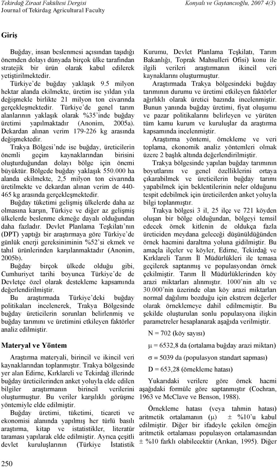 Türkiye de genel tarım alanlarının yaklaşık olarak %35 inde buğday üretimi yapılmaktadır (Anonim, 2005a). Dekardan alınan verim 179-226 kg arasında değişmektedir.