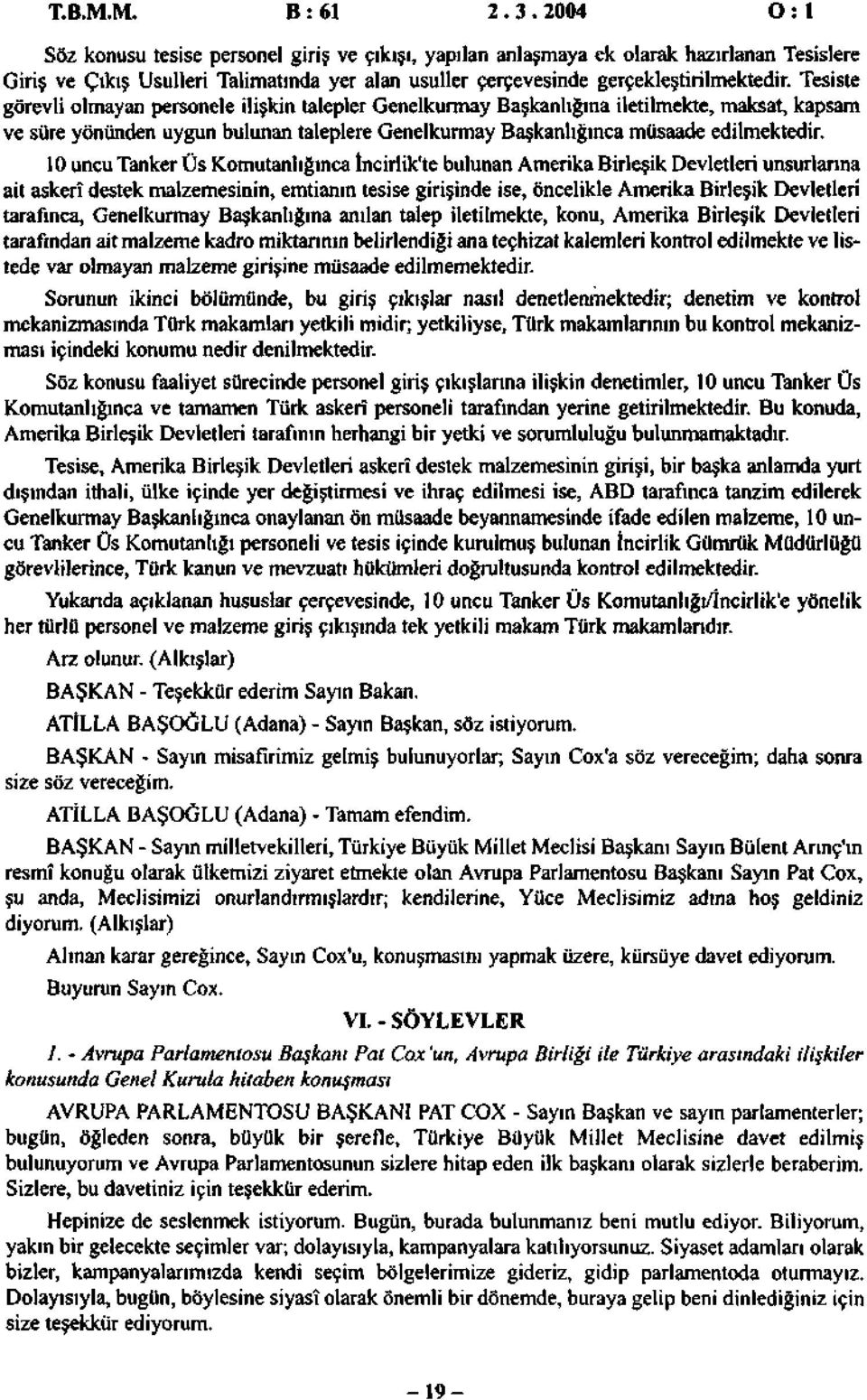 Tesiste görevli olmayan personele ilişkin talepler Genelkurmay Başkanlığına iletilmekte, maksat, kapsam ve süre yönünden uygun bulunan taleplere Genelkurmay Başkanlığınca müsaade edilmektedir.