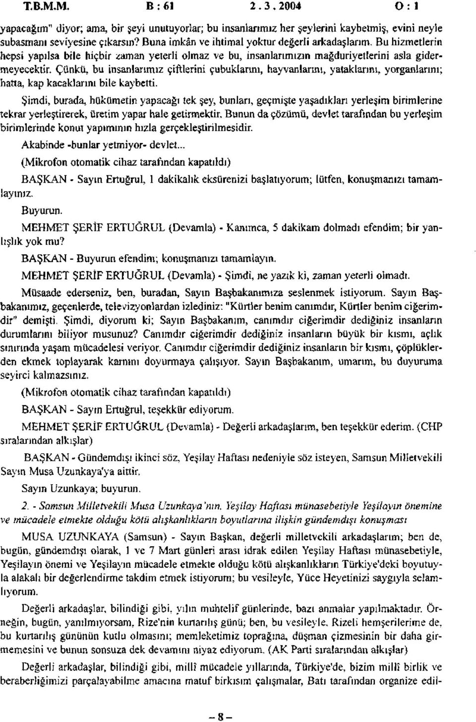 Çünkü, bu insanlarımız çiftlerini çubuklarını, hayvanlarını, yataklarını, yorganlarını; hatta, kap kaçaklarını bile kaybetti.