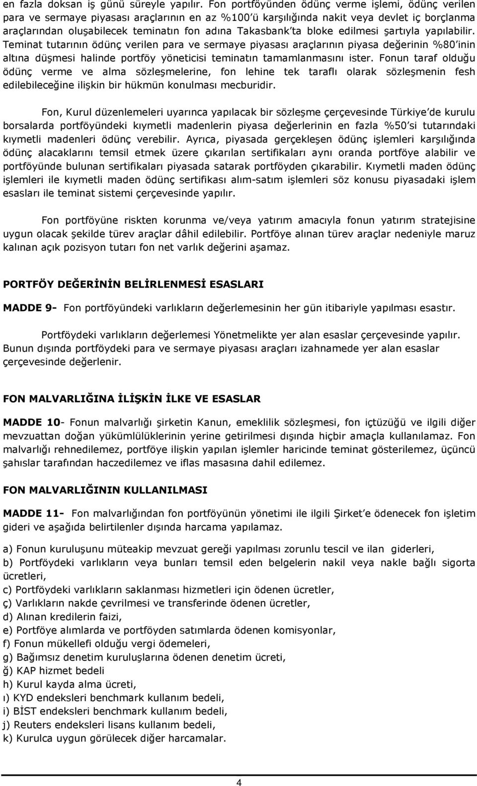 bloke edilmesi şarıyla yapılabilir. Temina uarının ödünç verilen para ve sermaye piyasası araçlarının piyasa değerinin %80 inin alına düşmesi halinde porföy yöneicisi eminaın amamlanmasını iser.