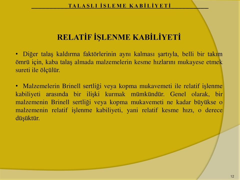 Malzemelerin Brinell sertliği veya kopma mukavemeti ile relatif işlenme kabiliyeti arasında bir ilişki kurmak mümkündür.