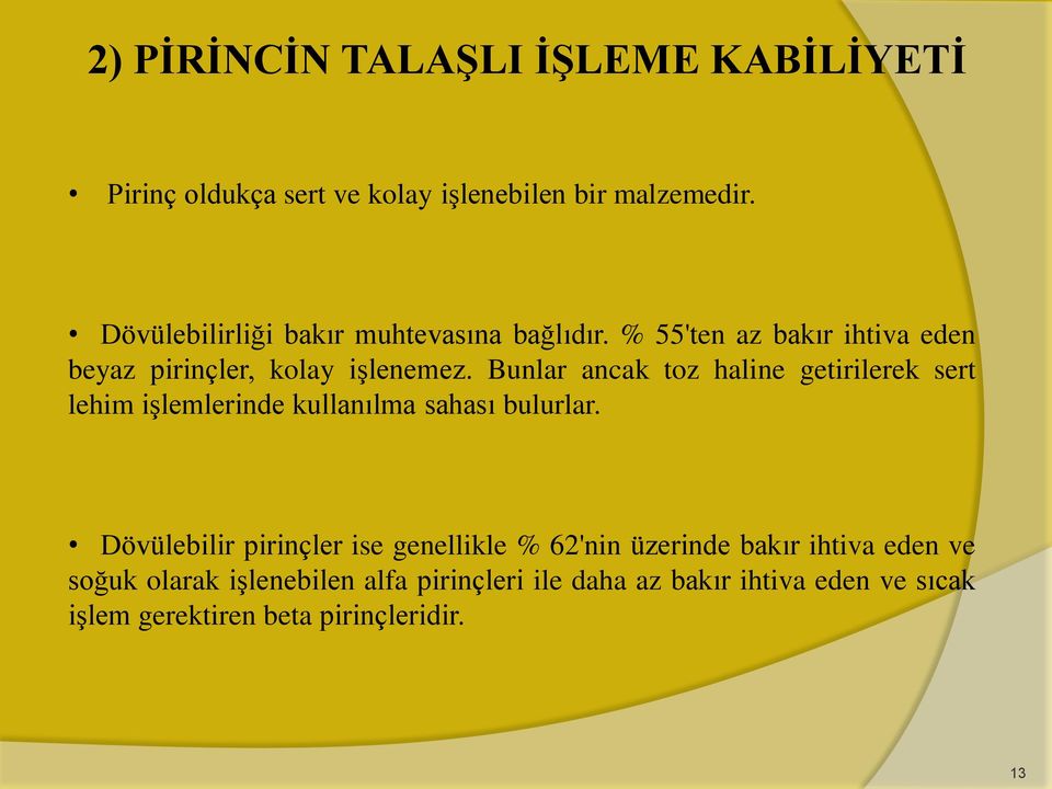 Bunlar ancak toz haline getirilerek sert lehim işlemlerinde kullanılma sahası bulurlar.