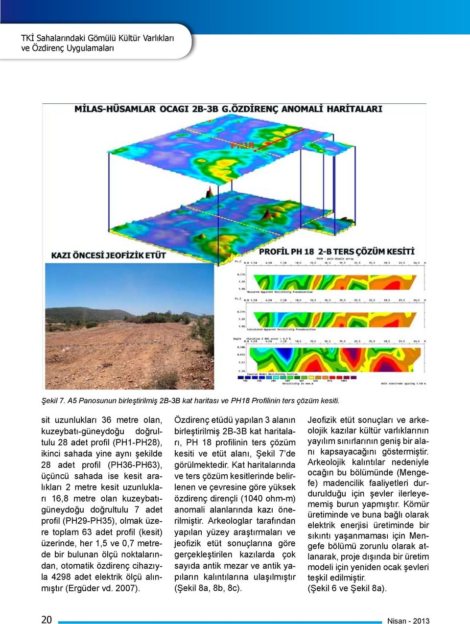 uzunlukları 16,8 metre olan kuzeybatıgüneydoğu doğrultulu 7 adet profil (PH29-PH35), olmak üzere toplam 63 adet profil (kesit) üzerinde, her 1,5 ve 0,7 metrede bir bulunan ölçü noktalarından,