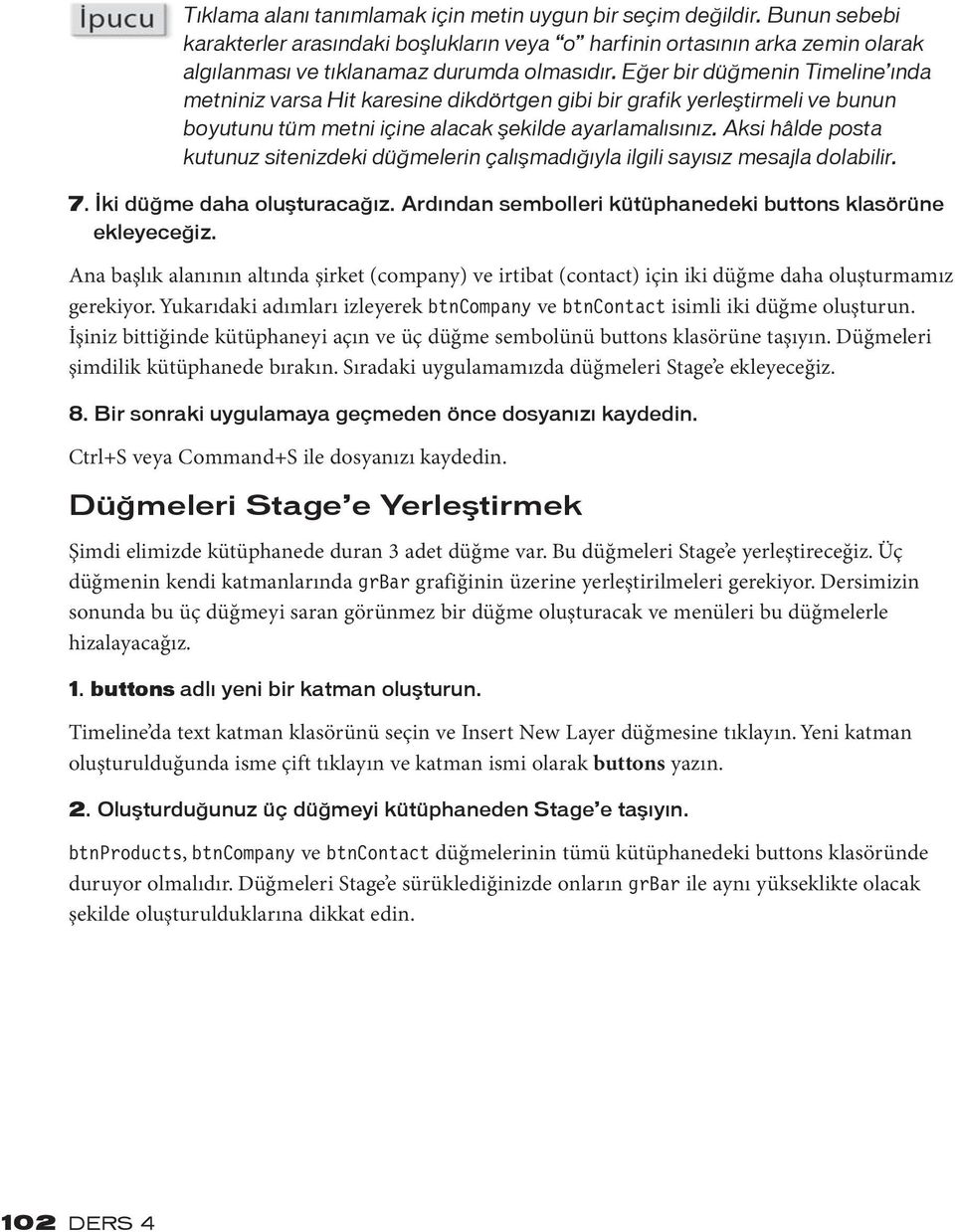 Aksi hâlde posta kutunuz sitenizdeki düğmelerin çalışmadığıyla ilgili sayısız mesajla dolabilir. 7. İki düğme daha oluşturacağız. Ardından sembolleri kütüphanedeki buttons klasörüne ekleyeceğiz.