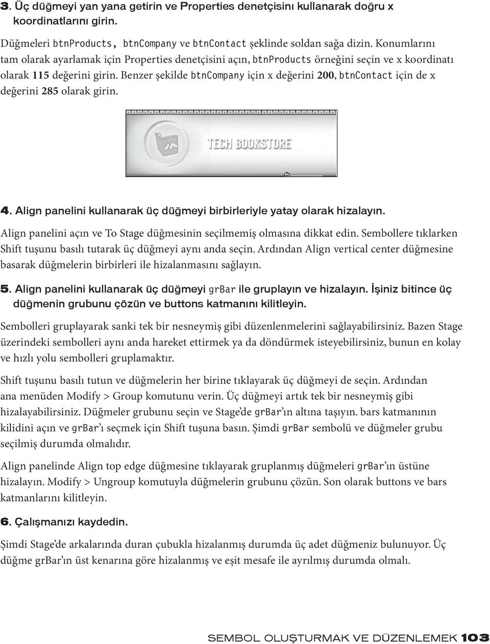 Benzer şekilde btncompany için x değerini 200, btncontact için de x değerini 285 olarak girin. 4. Align panelini kullanarak üç düğmeyi birbirleriyle yatay olarak hizalayın.