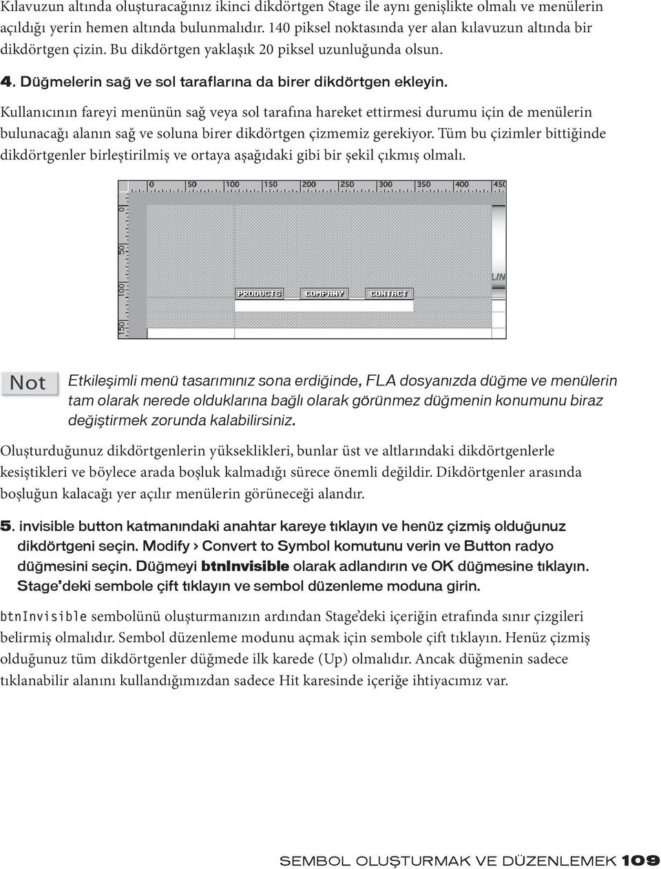 Kullanıcının fareyi menünün sağ veya sol tarafına hareket ettirmesi durumu için de menülerin bulunacağı alanın sağ ve soluna birer dikdörtgen çizmemiz gerekiyor.