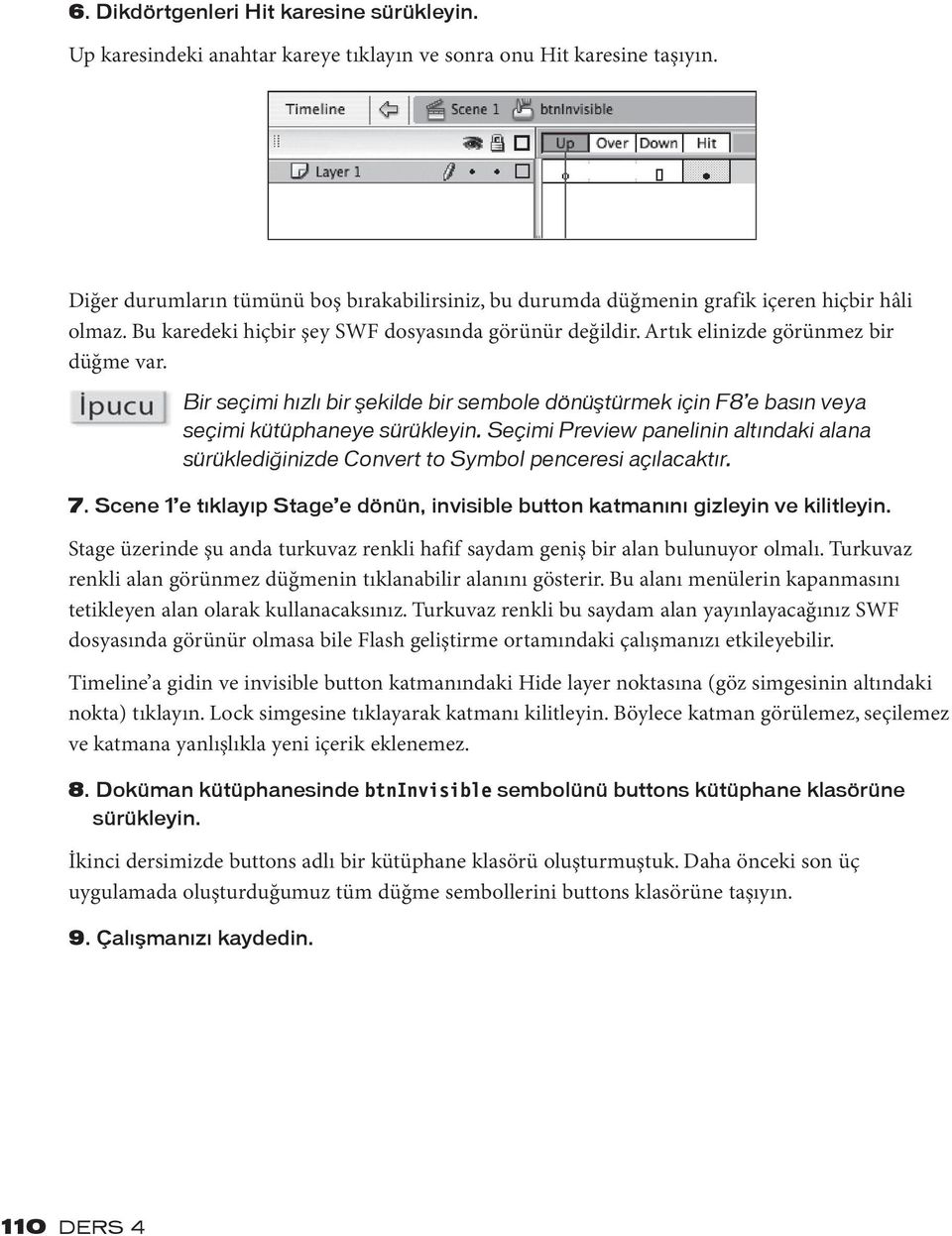 Bir seçimi hızlı bir şekilde bir sembole dönüştürmek için F8 e basın veya seçimi kütüphaneye sürükleyin.