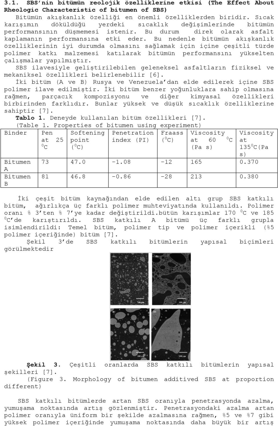 Bu nedenle bitümün akıģkanlık özelliklerinin iyi durumda olmasını sağlamak için içine çeģitli türde polimer katkı malzemesi katılarak bitümün performansını yükselten çalıģmalar yapılmıģtır.