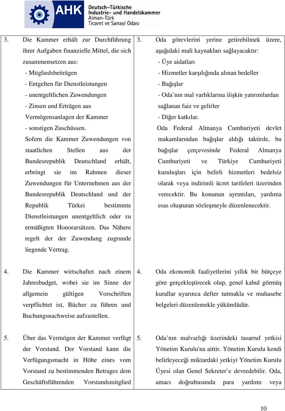 Sofern die Kammer Zuwendungen von staatlichen Stellen aus der Bundesrepublik Deutschland erhält, erbringt sie im Rahmen dieser Zuwendungen für Unternehmen aus der Bundesrepublik Deutschland und der