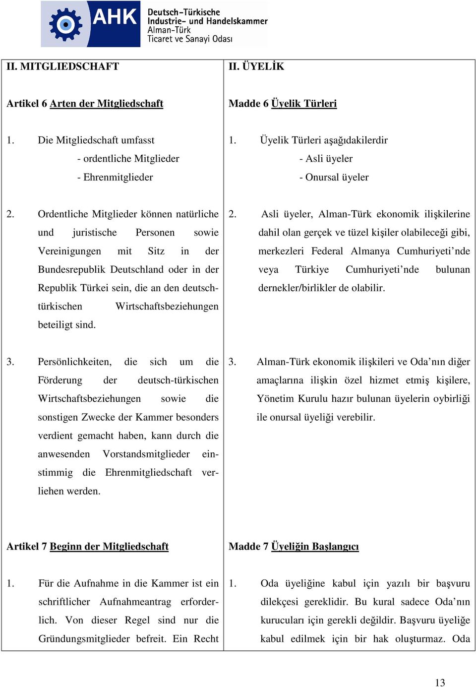 Ordentliche Mitglieder können natürliche und juristische Personen sowie Vereinigungen mit Sitz in der Bundesrepublik Deutschland oder in der Republik Türkei sein, die an den deutschtürkischen