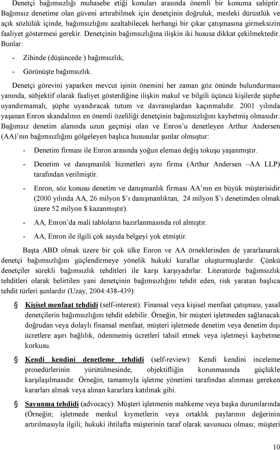 göstermesi gerekir. Denetçinin bağımsızlığına ilişkin iki hususa dikkat çekilmektedir. Bunlar: - Zihinde (düşüncede ) bağımsızlık, - Görünüşte bağımsızlık.