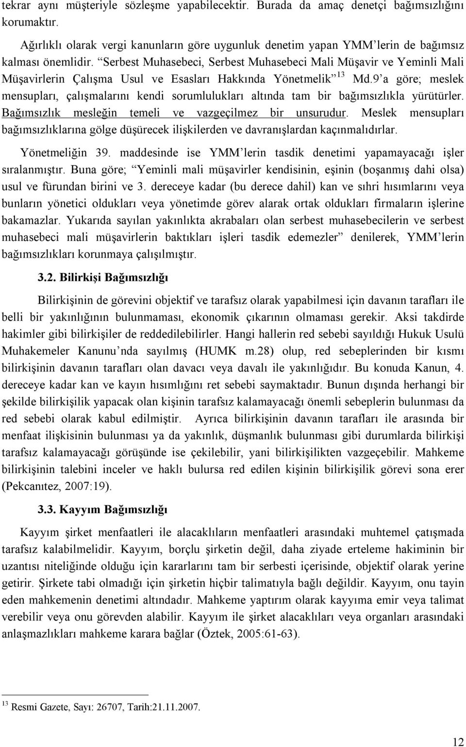 9 a göre; meslek mensupları, çalışmalarını kendi sorumlulukları altında tam bir bağımsızlıkla yürütürler. Bağımsızlık mesleğin temeli ve vazgeçilmez bir unsurudur.