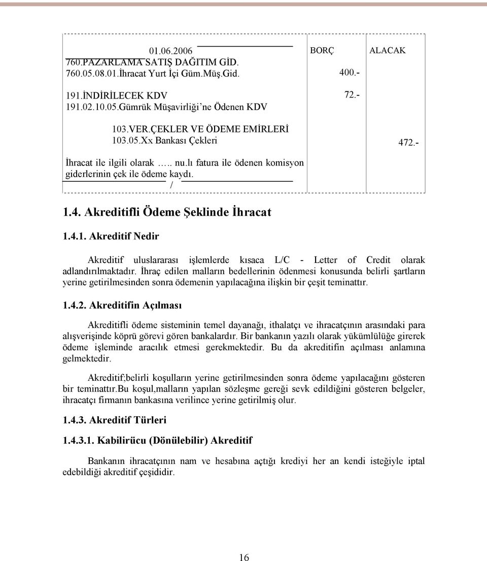 İhraç edilen malların bedellerinin ödenmesi konusunda belirli şartların yerine getirilmesinden sonra ödemenin yapılacağına ilişkin bir çeşit teminattır. 1.4.2.