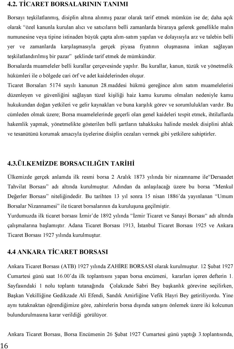 oluşmasına imkan sağlayan teşkilatlandırılmış bir pazar şeklinde tarif etmek de mümkündür. Borsalarda muameleler belli kurallar çerçevesinde yapılır.