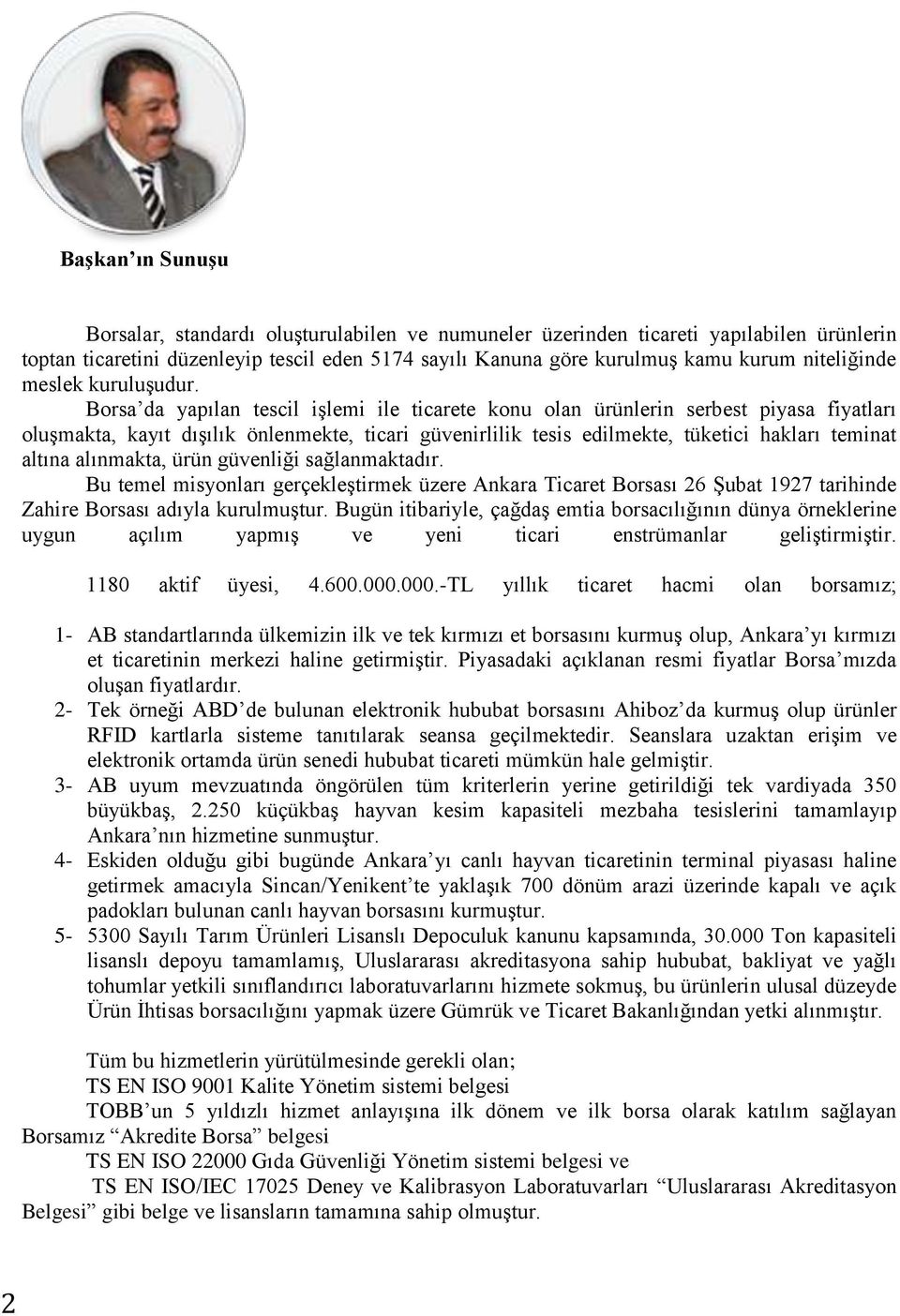 Borsa da yapılan tescil işlemi ile ticarete konu olan ürünlerin serbest piyasa fiyatları oluşmakta, kayıt dışılık önlenmekte, ticari güvenirlilik tesis edilmekte, tüketici hakları teminat altına