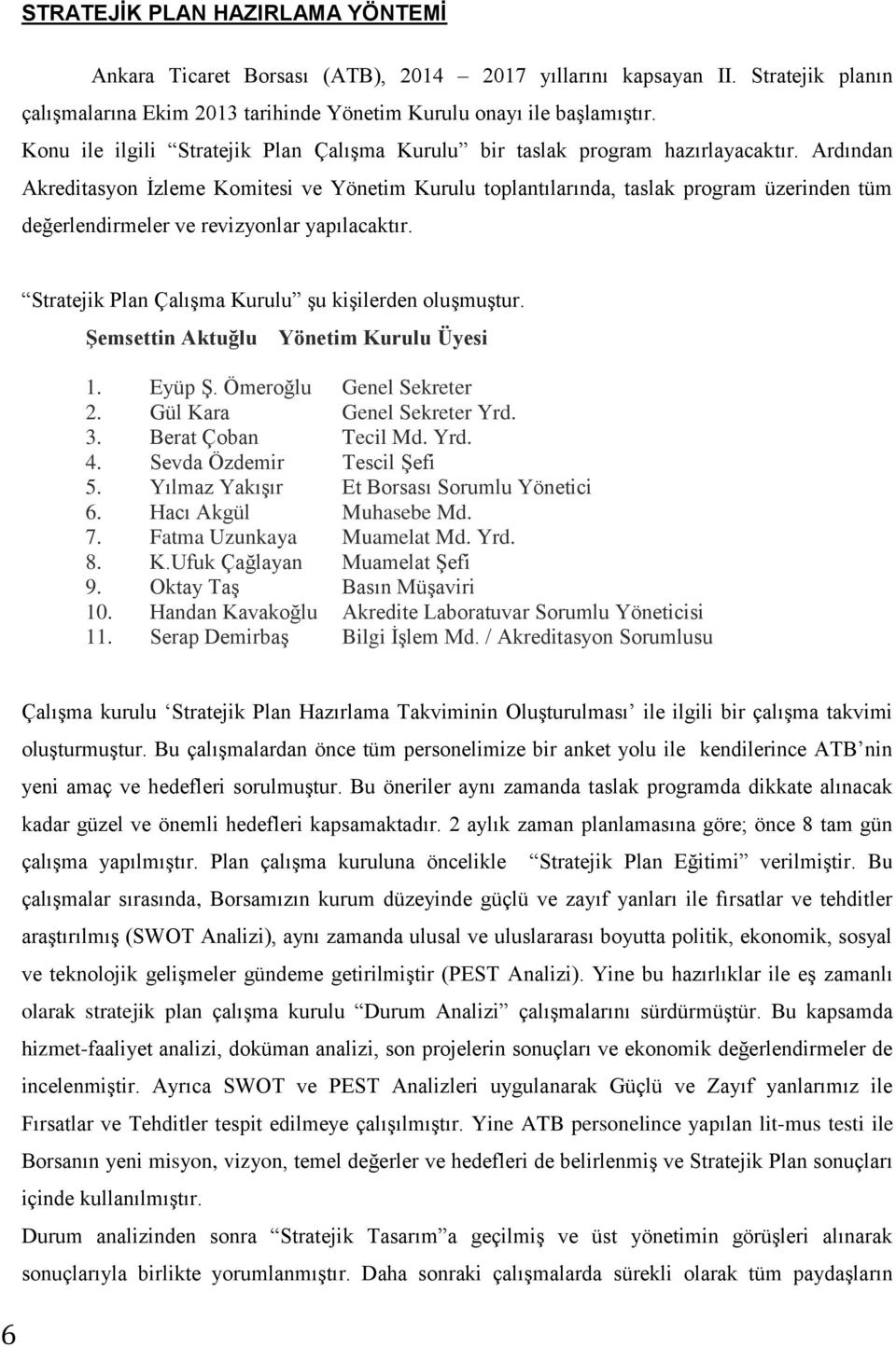 Ardından Akreditasyon İzleme Komitesi ve Yönetim Kurulu toplantılarında, taslak program üzerinden tüm değerlendirmeler ve revizyonlar yapılacaktır.