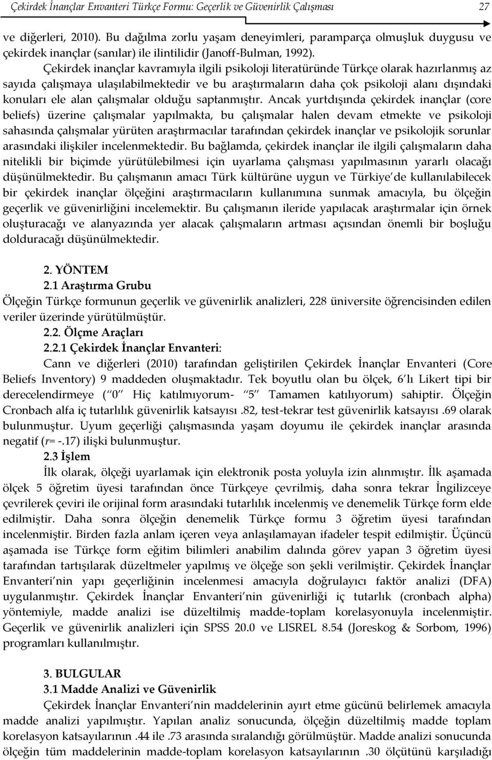 Çekirdek inançlar kavramıyla ilgili psikoloji literatüründe Türkçe olarak hazırlanmış az sayıda çalışmaya ulaşılabilmektedir ve bu araştırmaların daha çok psikoloji alanı dışındaki konuları ele alan