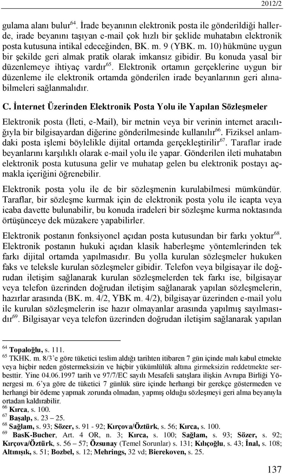 Bu konuda yasal bir düzenlemeye ihtiyaç vardır 65. Elektronik ortamın gerçeklerine uygun bir düzenleme ile elektronik ortamda gönderilen irade beyanlarının geri alınabilmeleri sağlanmalıdır. C.