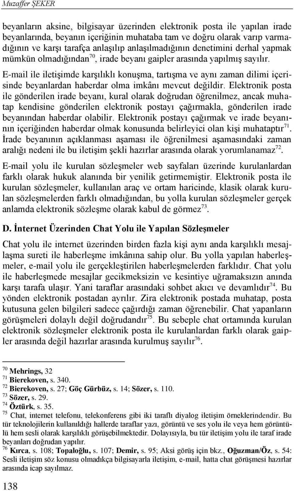 E-mail ile iletişimde karşılıklı konuşma, tartışma ve aynı zaman dilimi içerisinde beyanlardan haberdar olma imkânı mevcut değildir.