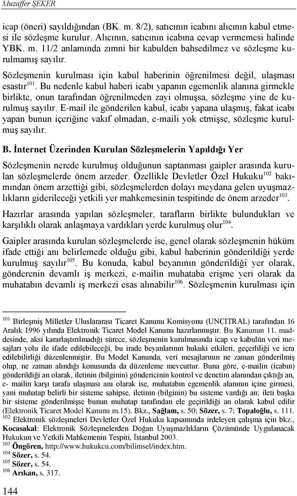 Bu nedenle kabul haberi icabı yapanın egemenlik alanına girmekle birlikte, onun tarafından öğrenilmeden zayi olmuşsa, sözleşme yine de kurulmuş sayılır.