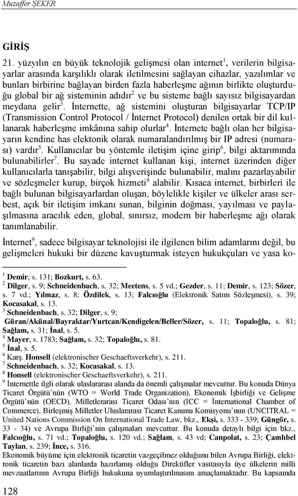 haberleşme ağının birlikte oluşturduğu global bir ağ sisteminin adıdır 2 ve bu sisteme bağlı sayısız bilgisayardan meydana gelir 3.