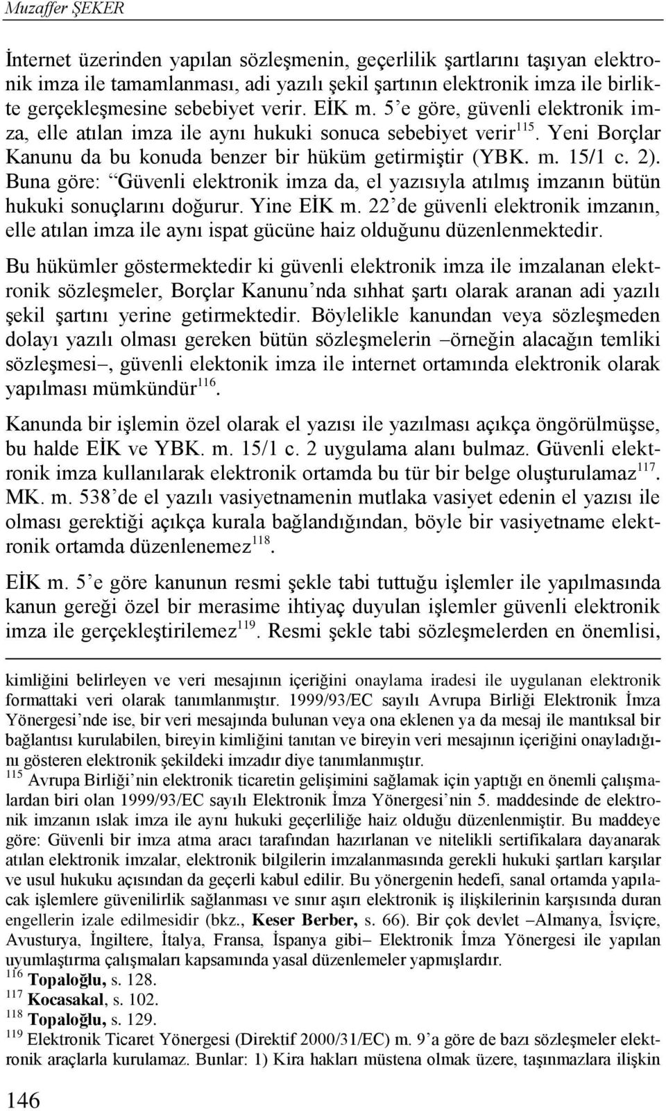 Buna göre: Güvenli elektronik imza da, el yazısıyla atılmış imzanın bütün hukuki sonuçlarını doğurur. Yine EİK m.