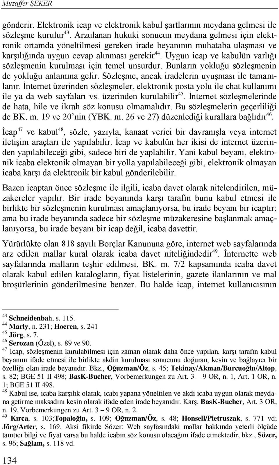 Uygun icap ve kabulün varlığı sözleşmenin kurulması için temel unsurdur. Bunların yokluğu sözleşmenin de yokluğu anlamına gelir. Sözleşme, ancak iradelerin uyuşması ile tamamlanır.