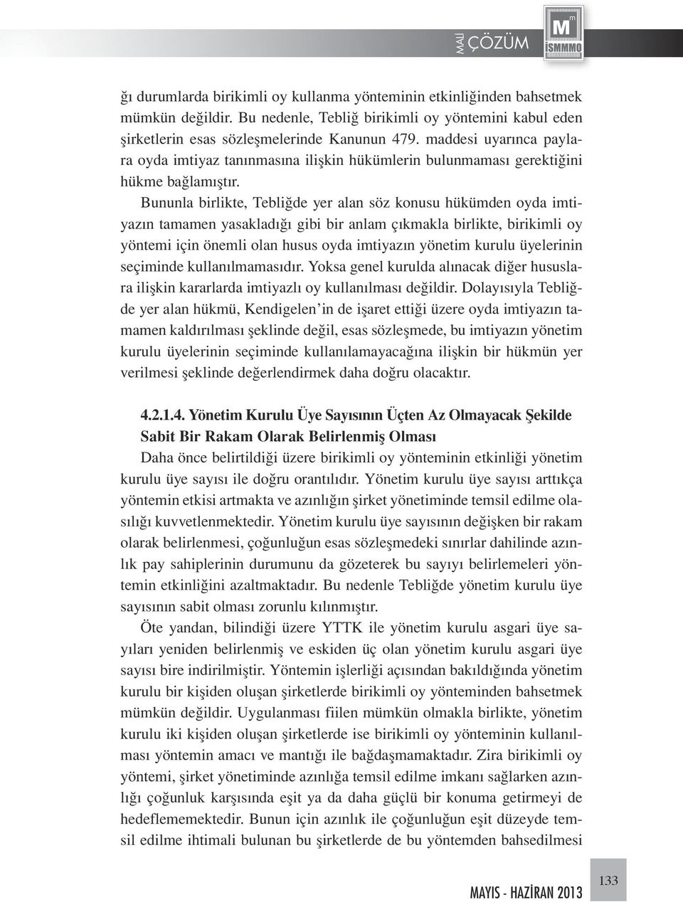 Bununla birlikte, Tebliğde yer alan söz konusu hükümden oyda imtiyazın tamamen yasakladığı gibi bir anlam çıkmakla birlikte, birikimli oy yöntemi için önemli olan husus oyda imtiyazın yönetim kurulu