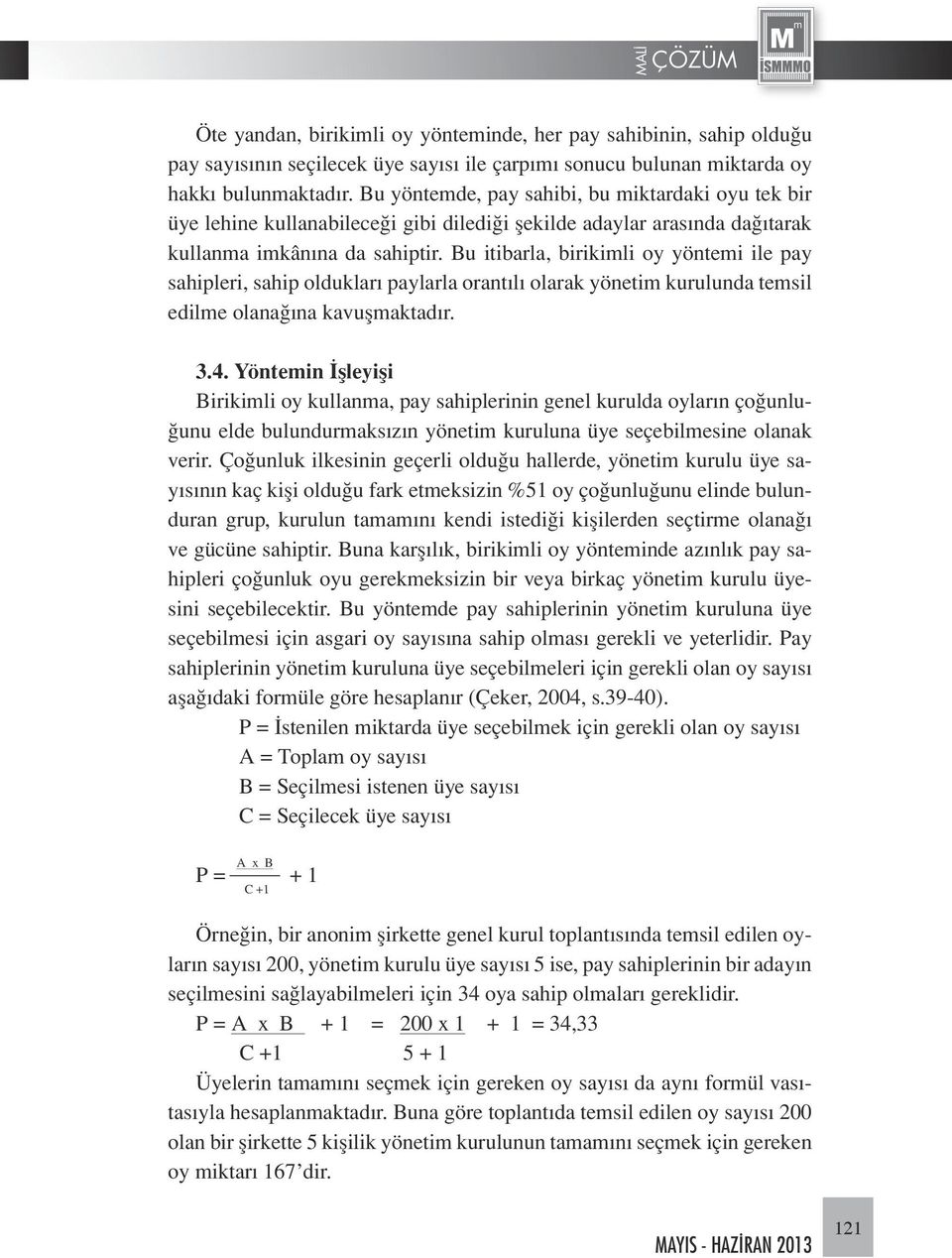 Bu itibarla, birikimli oy yöntemi ile pay sahipleri, sahip oldukları paylarla orantılı olarak yönetim kurulunda temsil edilme olanağına kavuşmaktadır. 3.4.