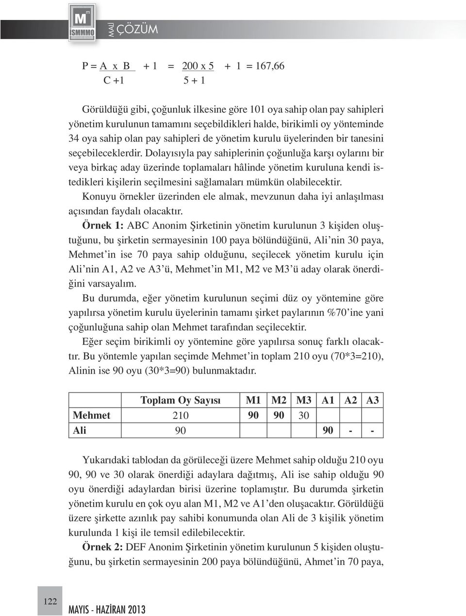 Dolayısıyla pay sahiplerinin çoğunluğa karşı oylarını bir veya birkaç aday üzerinde toplamaları hâlinde yönetim kuruluna kendi istedikleri kişilerin seçilmesini sağlamaları mümkün olabilecektir.