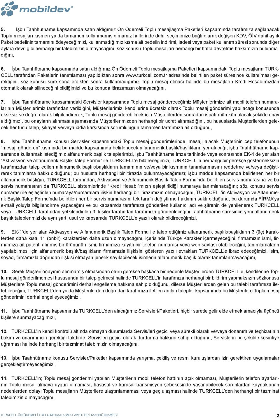 gibi herhangi bir talebimizin olmayacağını, söz konusu Toplu mesajları herhangi bir hatta devretme hakkımızın bulunmadığını, 6.