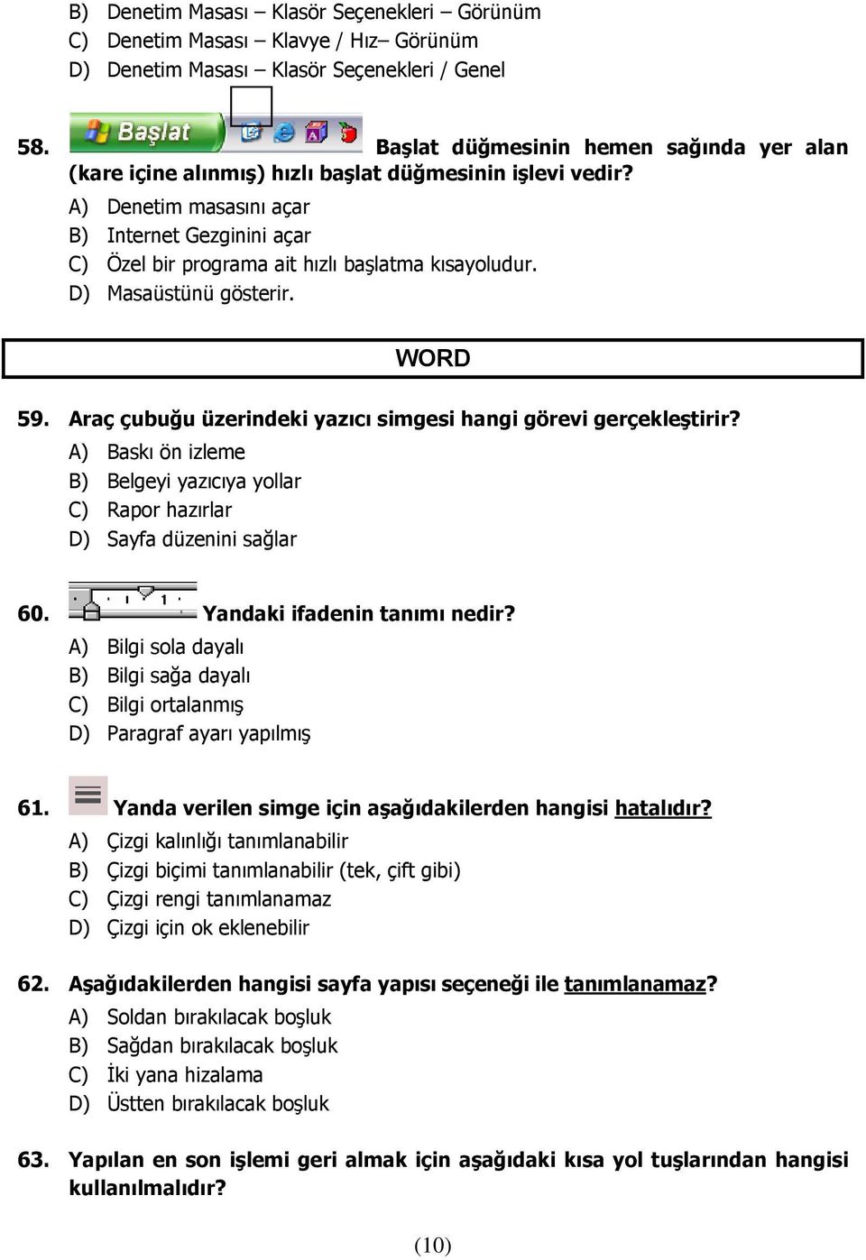 A) Denetim masasını açar B) Internet Gezginini açar C) Özel bir programa ait hızlı başlatma kısayoludur. D) Masaüstünü gösterir. WORD 59.