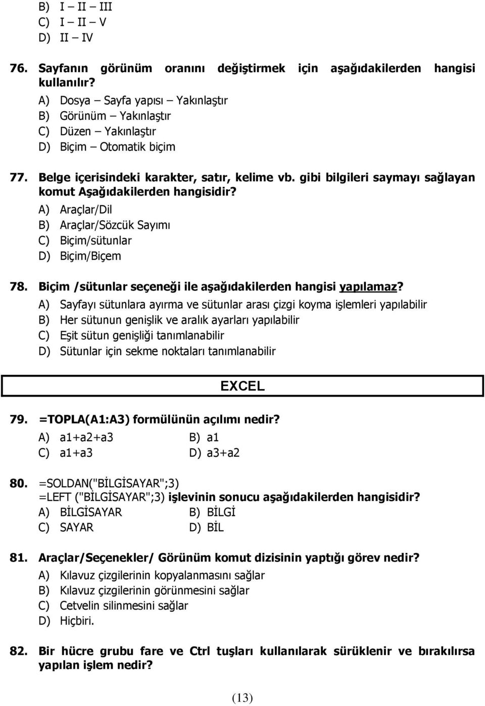 gibi bilgileri saymayı sağlayan komut Aşağıdakilerden hangisidir? A) Araçlar/Dil B) Araçlar/Sözcük Sayımı C) Biçim/sütunlar D) Biçim/Biçem 78.