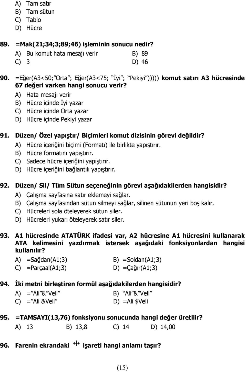 A) Hata mesajı verir B) Hücre içinde İyi yazar C) Hücre içinde Orta yazar D) Hücre içinde Pekiyi yazar 91. Düzen/ Özel yapıştır/ Biçimleri komut dizisinin görevi değildir?