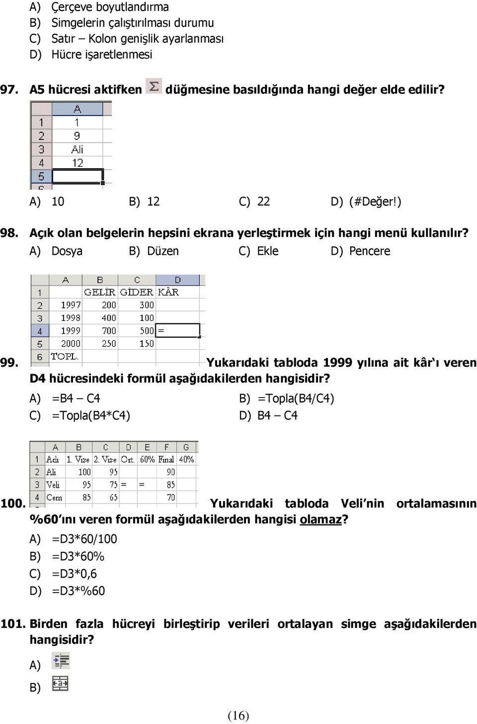 A) Dosya B) Düzen C) Ekle D) Pencere 99. Yukarıdaki tabloda 1999 yılına ait kâr ı veren D4 hücresindeki formül aşağıdakilerden hangisidir?