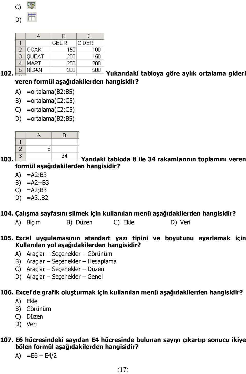 Çalışma sayfasını silmek için kullanılan menü aşağıdakilerden hangisidir? A) Biçim B) Düzen C) Ekle D) Veri 105.