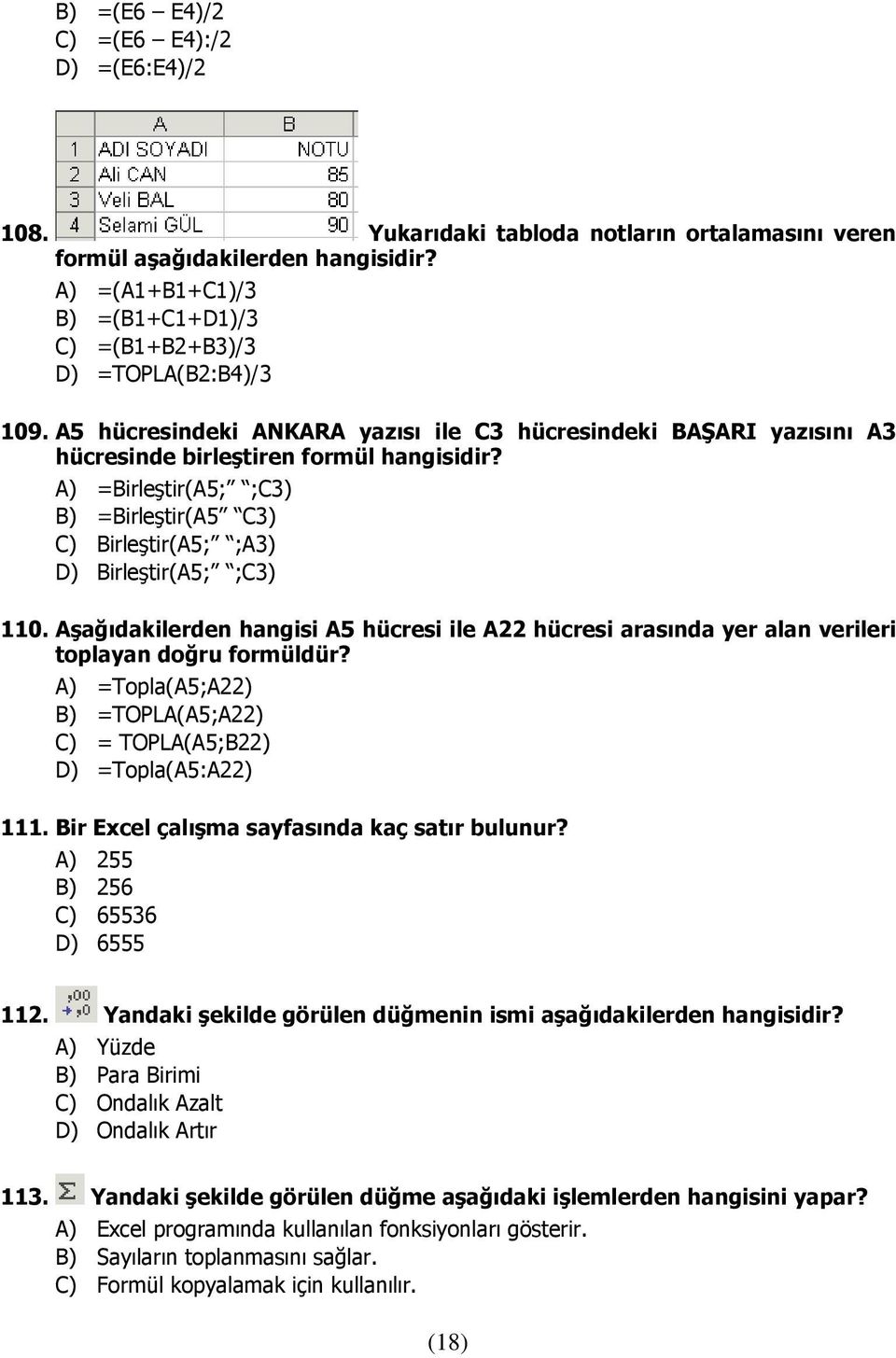 A) =Birleştir(A5; ;C3) B) =Birleştir(A5 C3) C) Birleştir(A5; ;A3) D) Birleştir(A5; ;C3) 110. Aşağıdakilerden hangisi A5 hücresi ile A22 hücresi arasında yer alan verileri toplayan doğru formüldür?