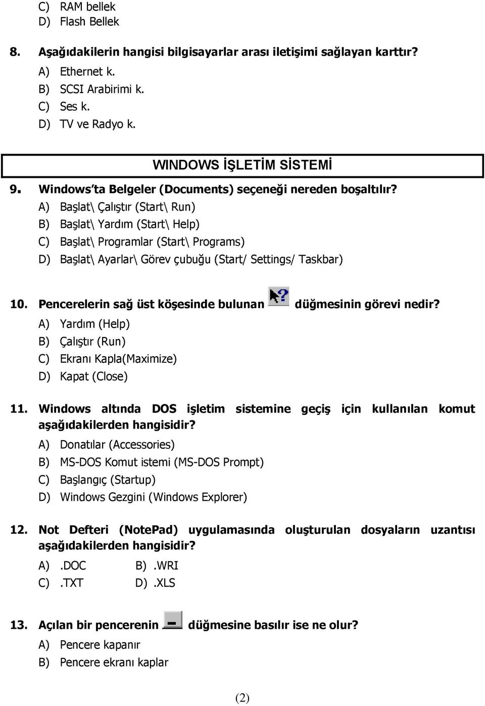 A) Başlat\ Çalıştır (Start\ Run) B) Başlat\ Yardım (Start\ Help) C) Başlat\ Programlar (Start\ Programs) D) Başlat\ Ayarlar\ Görev çubuğu (Start/ Settings/ Taskbar) 10.