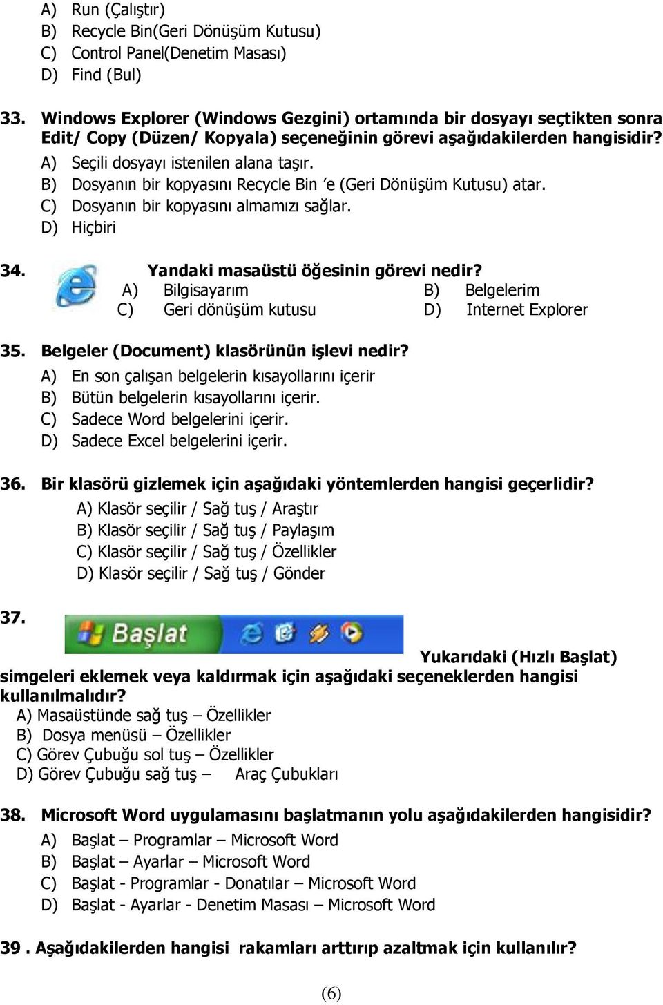 B) Dosyanın bir kopyasını Recycle Bin e (Geri Dönüşüm Kutusu) atar. C) Dosyanın bir kopyasını almamızı sağlar. D) Hiçbiri 34. Yandaki masaüstü öğesinin görevi nedir?