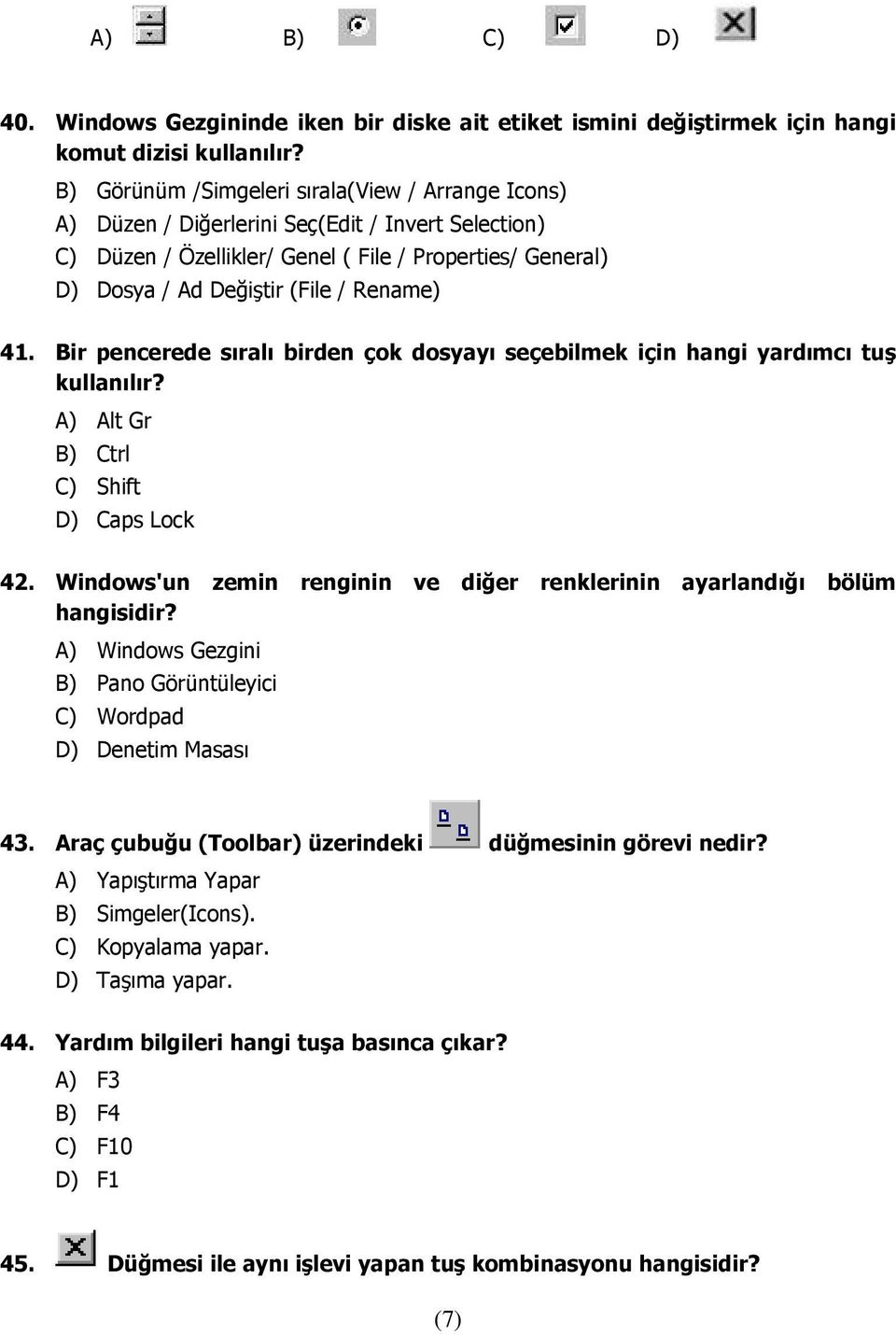 Rename) 41. Bir pencerede sıralı birden çok dosyayı seçebilmek için hangi yardımcı tuş kullanılır? A) Alt Gr B) Ctrl C) Shift D) Caps Lock 42.