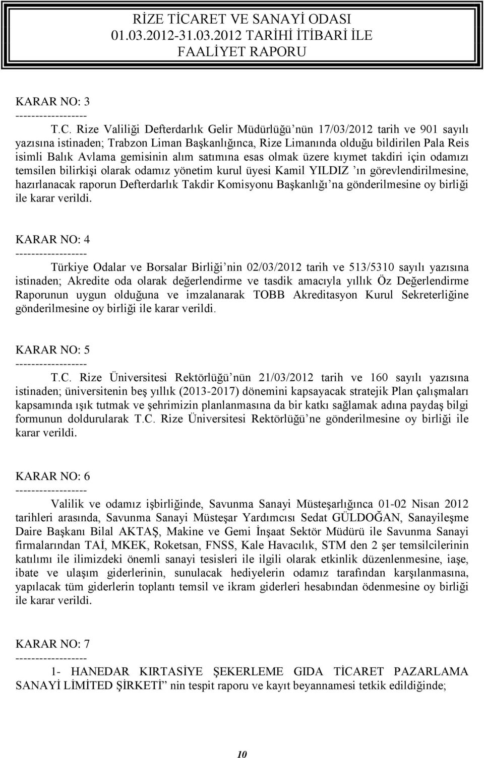 alım satımına esas olmak üzere kıymet takdiri için odamızı temsilen bilirkişi olarak odamız yönetim kurul üyesi Kamil YILDIZ ın görevlendirilmesine, hazırlanacak raporun Defterdarlık Takdir Komisyonu