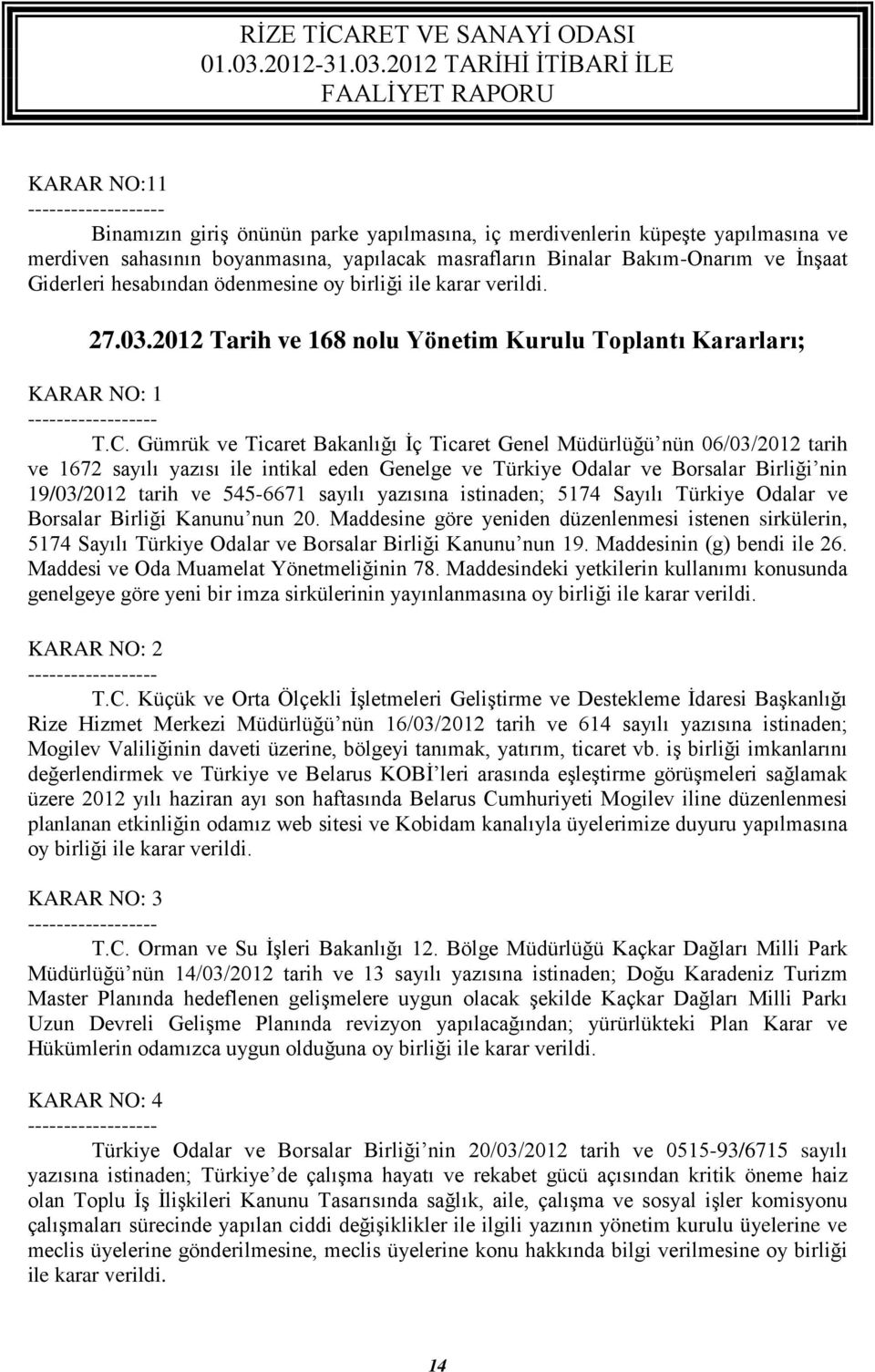 Gümrük ve Ticaret Bakanlığı İç Ticaret Genel Müdürlüğü nün 06/03/2012 tarih ve 1672 sayılı yazısı ile intikal eden Genelge ve Türkiye Odalar ve Borsalar Birliği nin 19/03/2012 tarih ve 545-6671