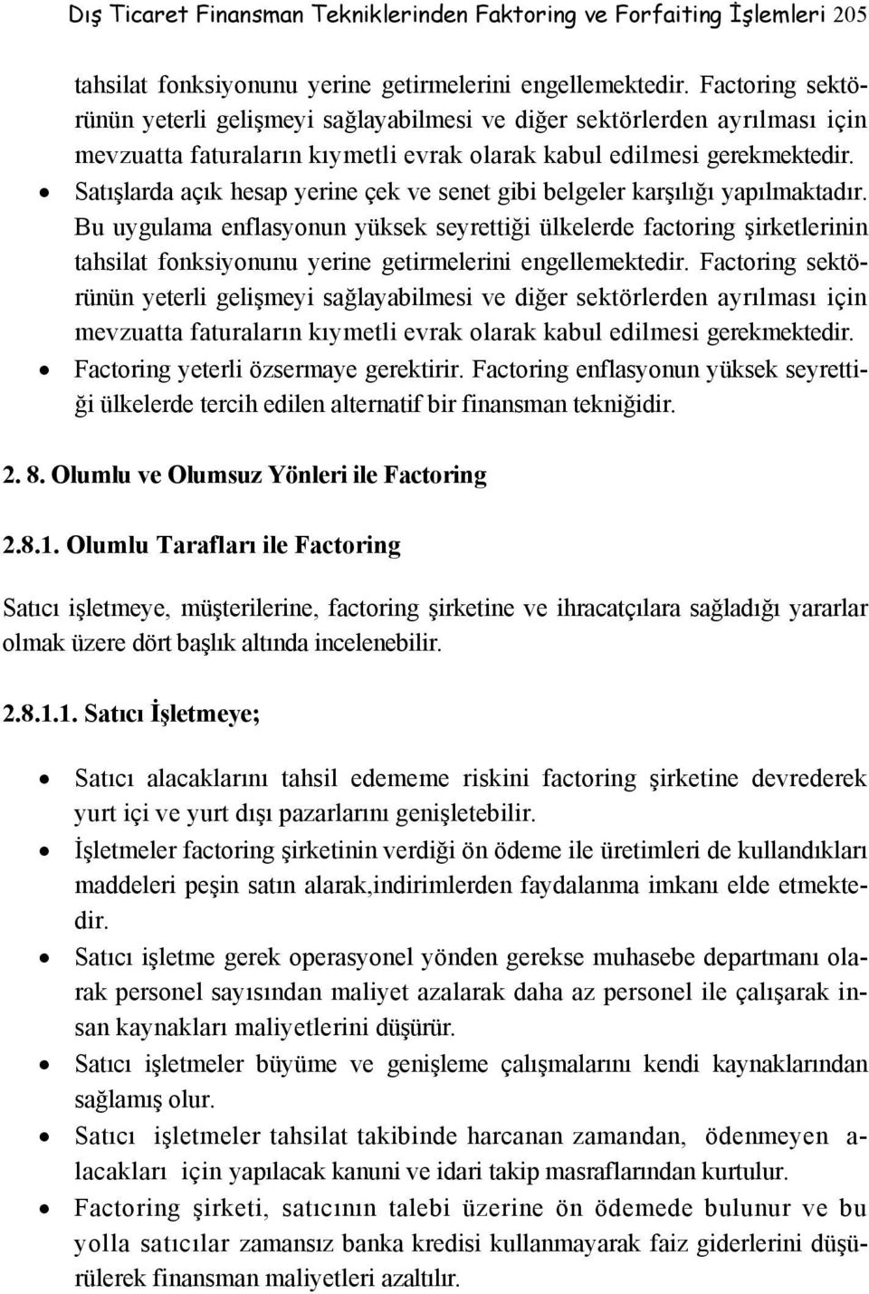 Satışlarda açık hesap yerine çek ve senet gibi belgeler karşılığı yapılmaktadır.