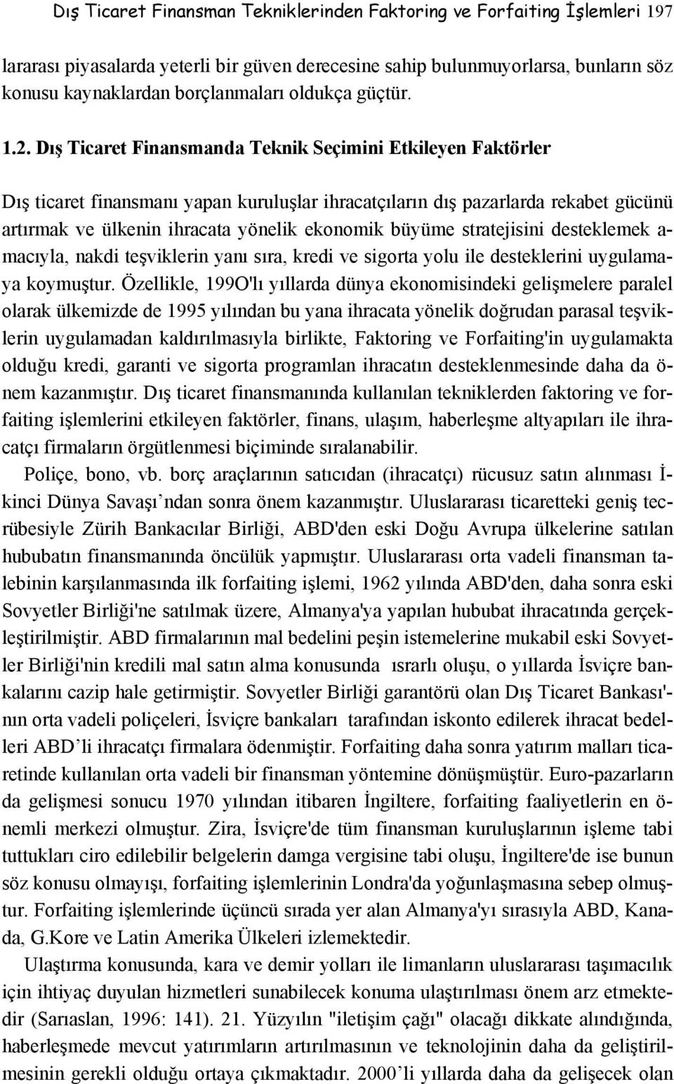 Dış Ticaret Finansmanda Teknik Seçimini Etkileyen Faktörler Dış ticaret finansmanı yapan kuruluşlar ihracatçıların dış pazarlarda rekabet gücünü artırmak ve ülkenin ihracata yönelik ekonomik büyüme