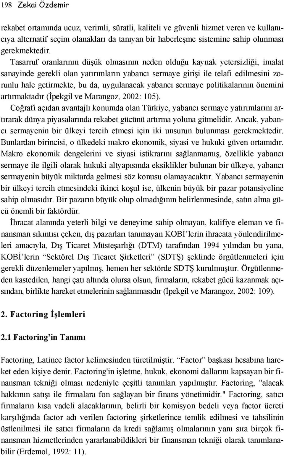 Tasarruf oranlarının düşük olmasının neden olduğu kaynak yetersizliği, imalat sanayinde gerekli olan yatırımların yabancı sermaye girişi ile telafi edilmesini zorunlu hale getirmekte, bu da,